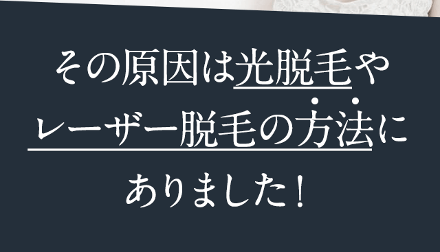 その原因は光脱毛やレーザー脱毛の方法にありました！
